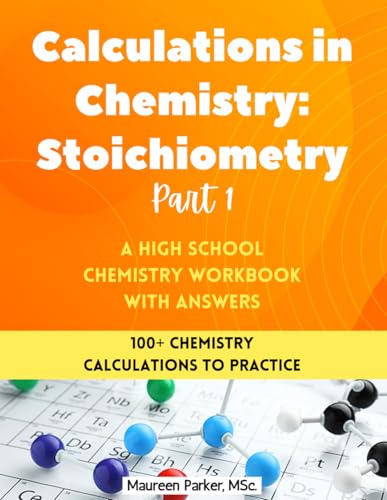 Calculations in Chemistry: Stoichiometry Part 1 - A High School Chemistry Workbook: 100+ Chemistry Calculations with Stoichiometry, Limiting Reactant, and Percentage Yield