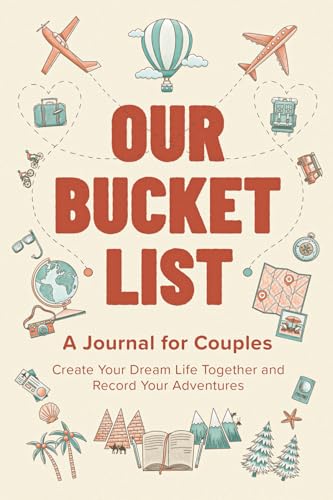 Our Bucket List: A Journal for Couples: Create Your Dream Life Together and Record Your Adventures