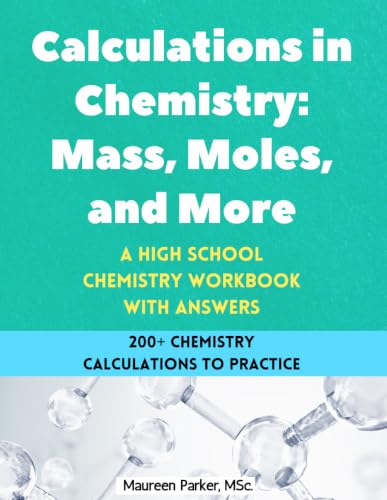 Calculations in Chemistry: Mass, Moles, and More - A High School Chemistry Workbook: 200+ Chemistry Calculations with Moles, Mass, Particles, ... Composition, Empirical and Molecular Formulas