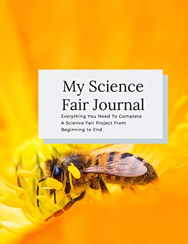My Science Fair Journal Everything You Need To Complete A Science Fair Project From Beginning To End: Best Science Experiment Journal for Kids with Pollinating Bee Cover