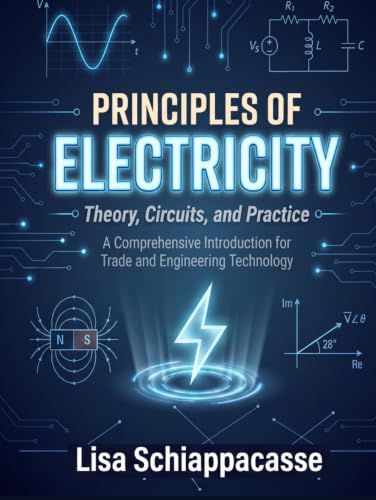 Principles of Electricity: Theory, Circuits, and Practice: A Comprehensive Introduction for Trade and Engineering Technology.