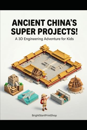 Ancient China’s Super Projects!: A 3D Engineering Adventure for Kids Ages 7–12 | STEM Workbook, Great Wall, Forbidden City, Grand Canal, Dujiangyan (Kid's Guide to Ancient China)