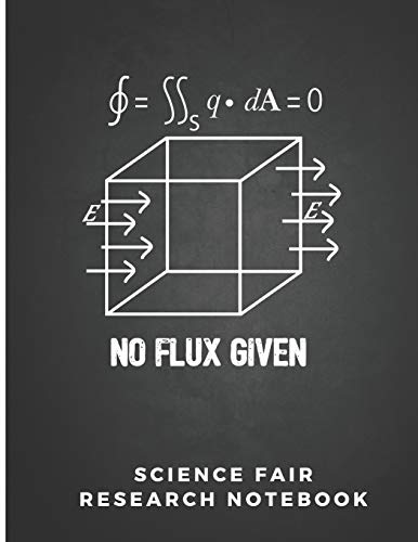 No Flux Given Science Fair Research Notebook: Scientific Project Journal & Record Book Lab Experimentation Tracker Ideal for Students, Teachers or ... 8.5 x 11 100 pages Funny Geometry Math Pun