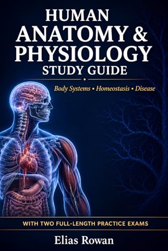 Human Anatomy & Physiology Study Guide: Complete Anatomy & Physiology Review for High School, AP & College | Body Systems, Homeostasis, Disease + 2 Full-Length Practice Exams (Biology Mastery Series)