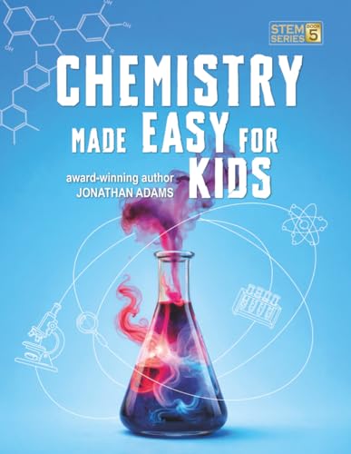 Chemistry Made Easy For Kids: Visual Learning Guide to Middle School Science: Understanding the Periodic Table, Atoms and Molecules (Ages 8-14) (Smart STEM Made Easy For Kids)