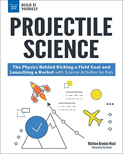 Projectile Science: The Physics Behind Kicking a Field Goal and Launching a Rocket with Science Activities for Kids (Build It Yourself)