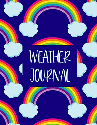 Weather Journal: LARGE Kids Weather Log Book Meteorology Gift For Weather Watchers and Future Meteorologists. Perfect For School Projects & Assignments. Blue Rainbow Cover.