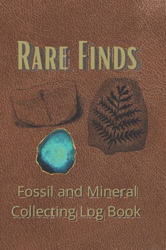 Rare Finds Fossil and Mineral Collecting log Book.: For Rockhounds, Amateur Paleontologists, fossil collectors, and those that are studying Paleontology.