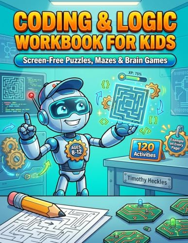 Coding & Logic Workbook for Kids Ages 8-12: 120 Screen-Free Activities — Coding Games, Logic Puzzles, Mazes, Secret Codes & Brain Games | A STEM ... with a Fully-Explained Answer Key
