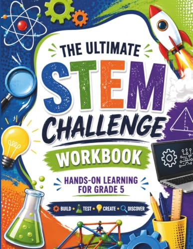 The Ultimate STEM Challenge Workbook for Grade 5: Engaging Hands-On Challenges to Build Critical Thinking and Problem-Solving Skills in Science, Technology, Engineering, and Math