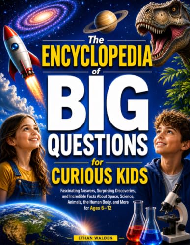 The Encyclopedia of Big Questions for Curious Kids: Fascinating Answers, Surprising Discoveries, and Incredible Facts About Space, Science, Animals, the Human Body, and More for Ages 6–12