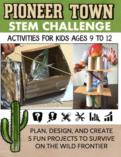 STEM Activities Book The Great Pioneer Town Challenge: Hands-On Projects for Kids Using Science Technology Engineering and Math (STEM With A Storyline: Design Challenges for Kids)