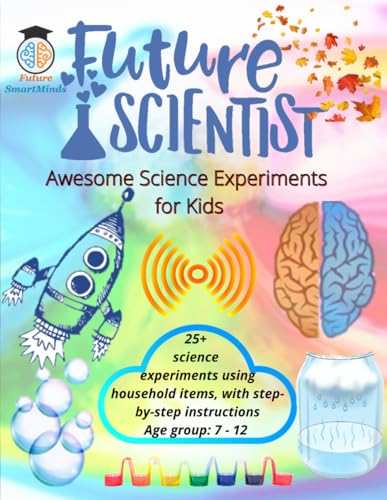 Future Scientist Awesome Science Experiments for Kids: Fun Science Experiment STEM Projects, Amazing Science Activities for Kids and how they work, ... (STEM Explorers Series: Ignite the Future)