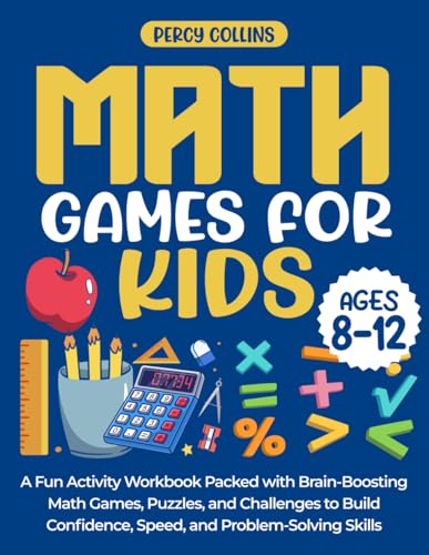 Math Games for Kids (Ages 8–12): A Fun Activity Workbook Packed with Brain-Boosting Math Games, Puzzles, and Challenges to Build Confidence, Speed, and Problem-Solving Skills