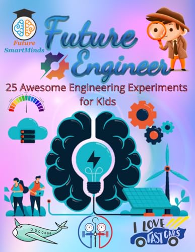 Future Engineer Awesome Engineering Experiments for Kids: Amazing Engineering Experiments and How they Work, Fun Engineering STEM Project Activities ... (STEM Explorers Series: Ignite the Future)