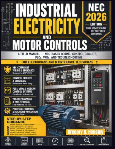 Industrial Electricity and Motor Controls: A Field Manual — NEC-Based Wiring, Control Circuits, PLCs, VFDs, and Troubleshooting for Electricians and Maintenance Technicians