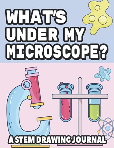 What's Under My Microscope? A STEM Drawing Journal: Big Notebook For Science Research, Experiments, And Results, Write And Draw Workbook For Students