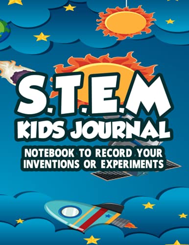 S.T.E.M Kids Journal Notebook To Record Your Inventions Or Experiments: Research Notes, Ideas, Drawings, Observations, And Evaluations, STEM Notebook For Students