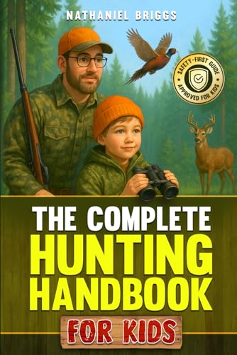 The Complete Hunting Handbook for Kids: The Ultimate Guide to Firearm Safety, Tracking, Outdoor Skills, Survival Basics & Responsible Wildlife Ethics for Young Beginners (Hunting Book)