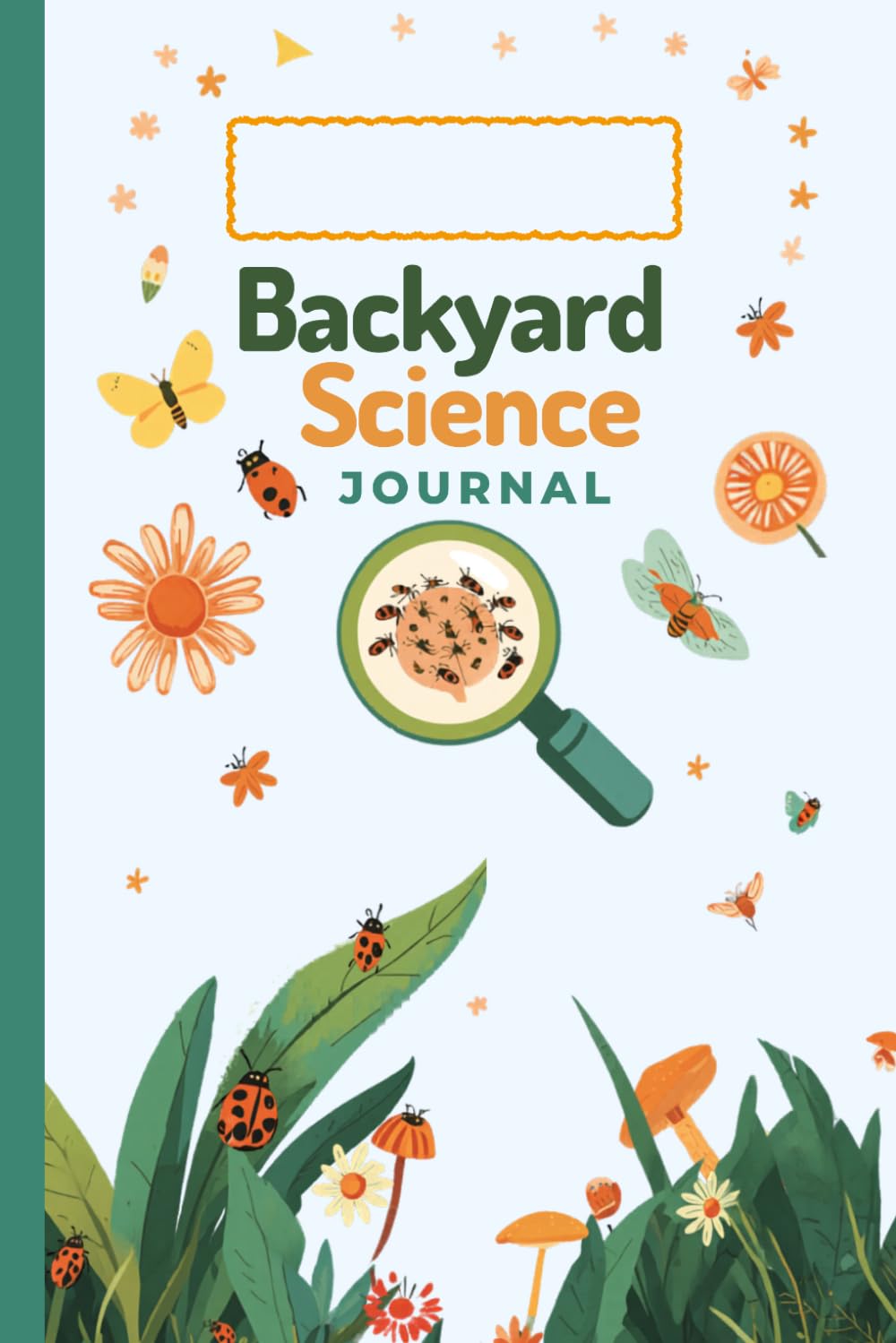 Backyard Science Journal for Kids Ages 5-10: Nature Observation Notebook to Draw, Record, Ask Questions & Explore Outdoors
