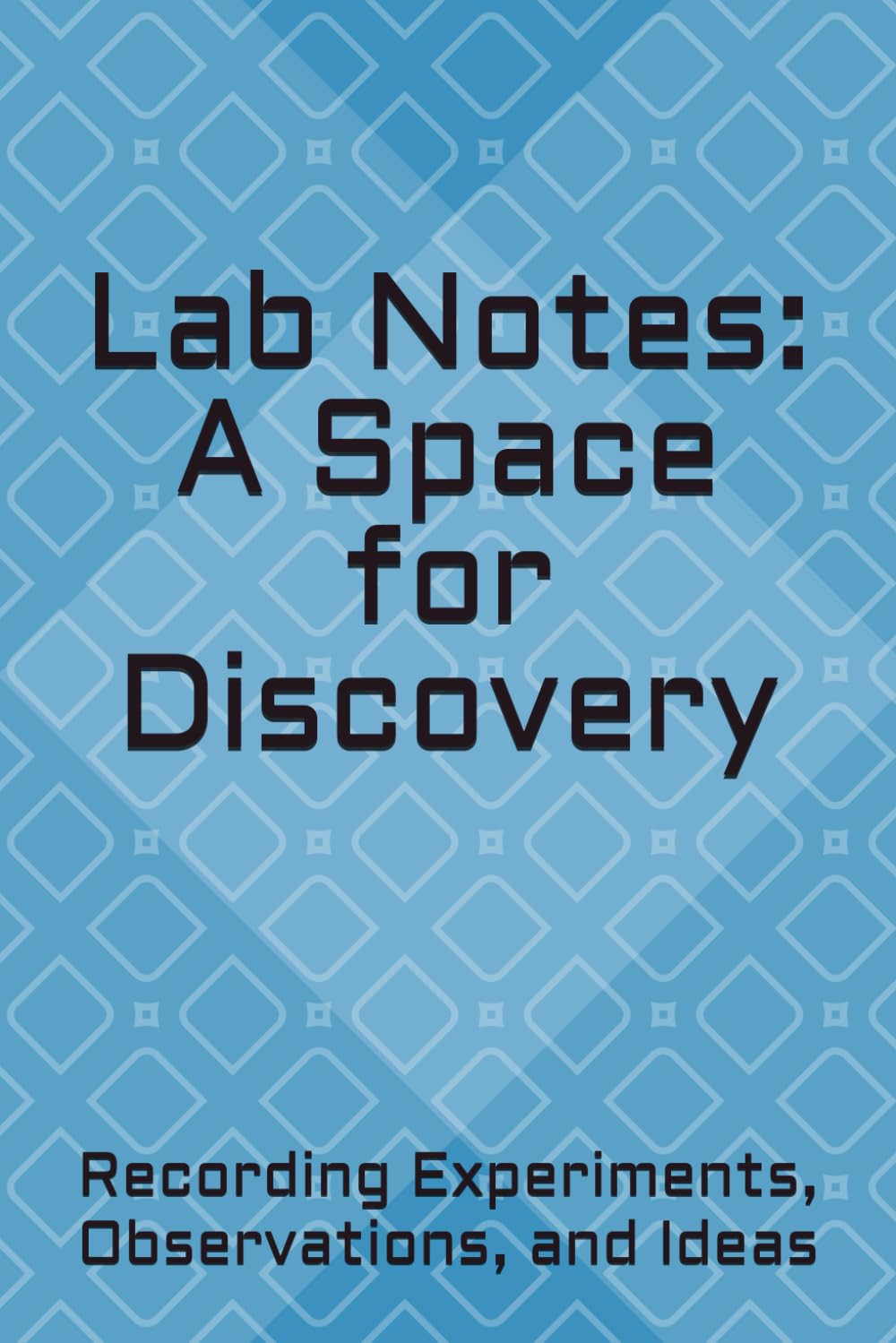 Lab Notes: A Space for Discovery: Recording Experiments, Observations, and Ideas