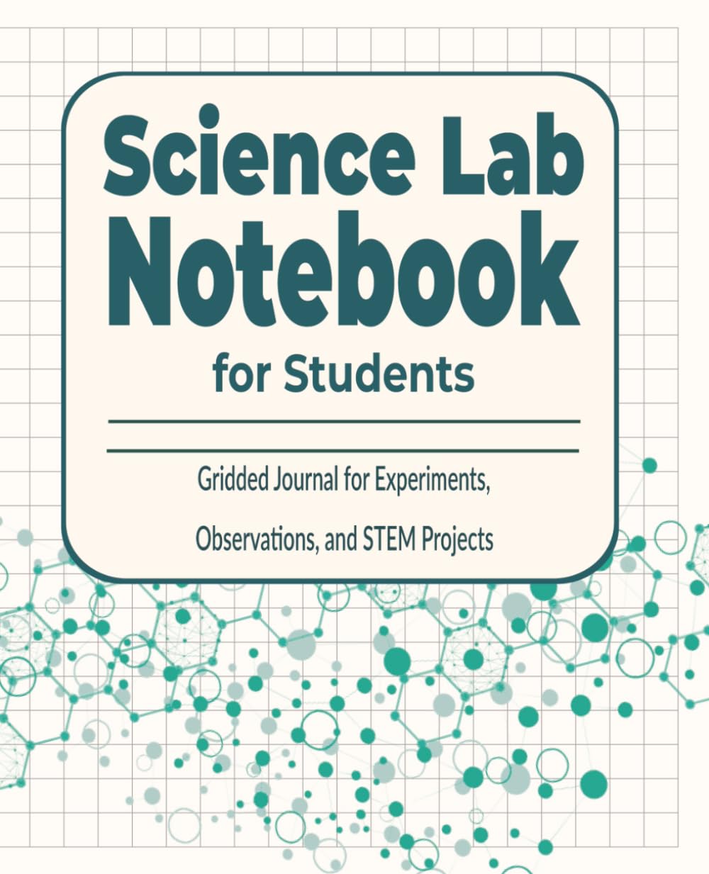 Science Lab Notebook: A Gridded Journal for Experiments, Observations, and STEM Projects